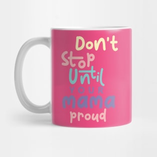 Don't stop until your mama proud Mug